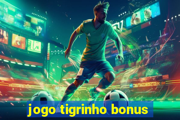 jogo tigrinho bonus